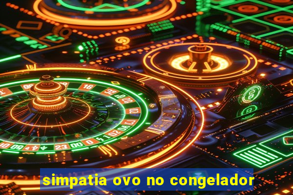 simpatia ovo no congelador